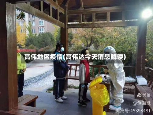 高伟地区疫情(高伟达今天消息解读)-第2张图片