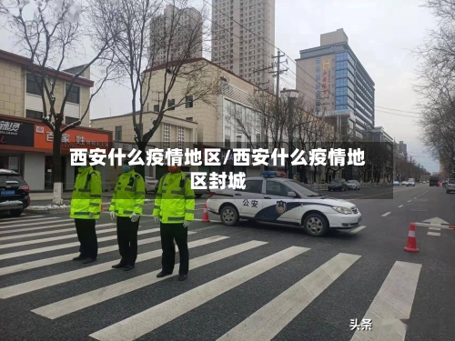西安什么疫情地区/西安什么疫情地区封城-第2张图片