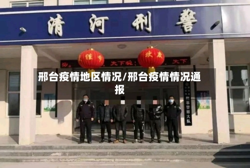邢台疫情地区情况/邢台疫情情况通报-第2张图片