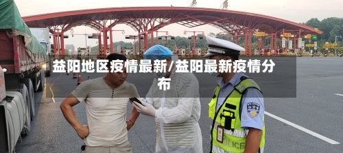 益阳地区疫情最新/益阳最新疫情分布