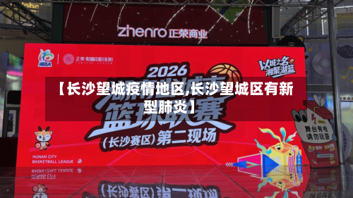 【长沙望城疫情地区,长沙望城区有新型肺炎】