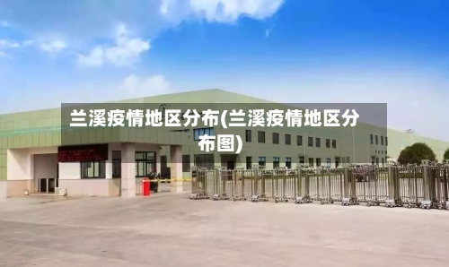 兰溪疫情地区分布(兰溪疫情地区分布图)-第2张图片