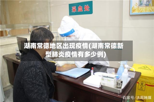 湖南常德地区出现疫情(湖南常德新型肺炎疫情有多少例)-第2张图片