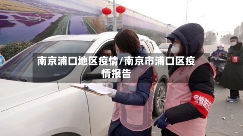 南京浦口地区疫情/南京市浦口区疫情报告-第2张图片