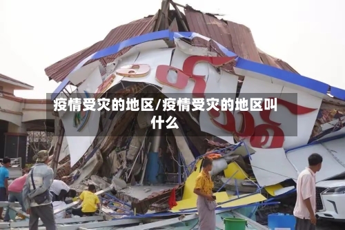 疫情受灾的地区/疫情受灾的地区叫什么-第3张图片