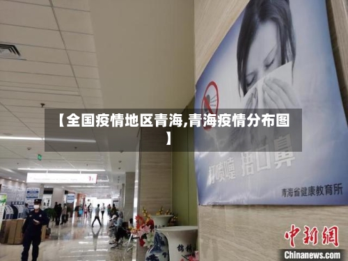 【全国疫情地区青海,青海疫情分布图】