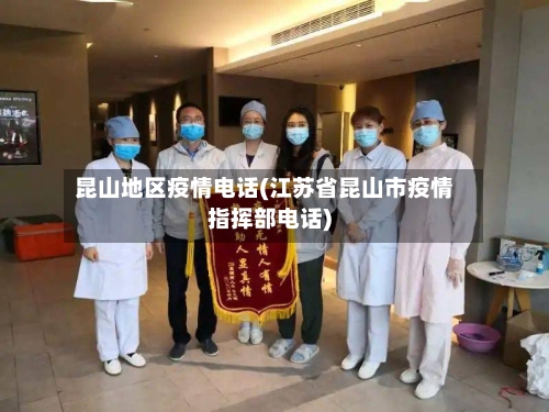 昆山地区疫情电话(江苏省昆山市疫情指挥部电话)-第3张图片