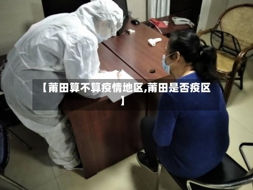 【莆田算不算疫情地区,莆田是否疫区】-第3张图片