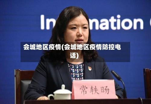 会城地区疫情(会城地区疫情防控电话)
