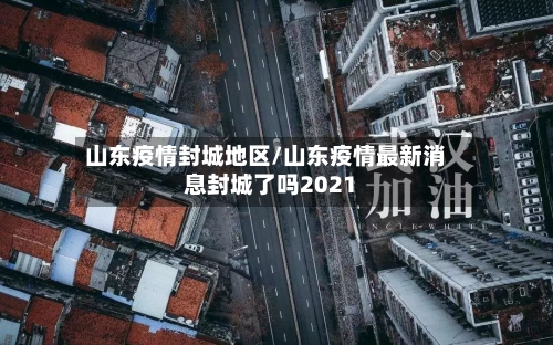 山东疫情封城地区/山东疫情最新消息封城了吗2021-第2张图片