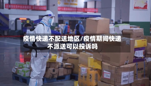 疫情快递不配送地区/疫情期间快递不派送可以投诉吗-第3张图片
