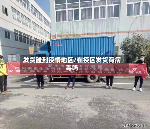 发货碰到疫情地区/在疫区发货有病毒吗-第2张图片