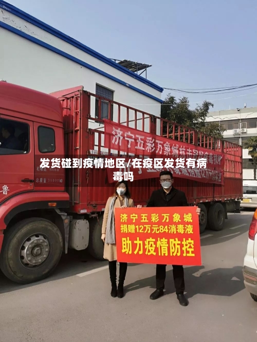 发货碰到疫情地区/在疫区发货有病毒吗
