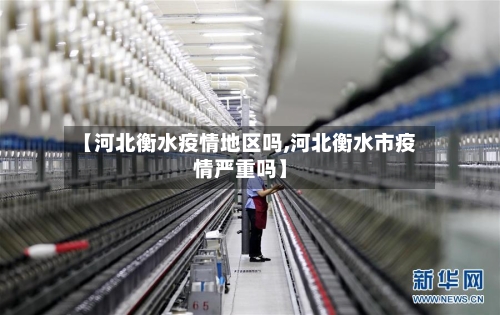 【河北衡水疫情地区吗,河北衡水市疫情严重吗】-第3张图片