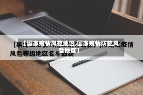 【国家疫情风控地区,国家疫情防控风险地区】-第2张图片