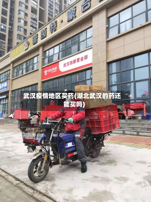 武汉疫情地区买药(湖北武汉的药还能买吗)