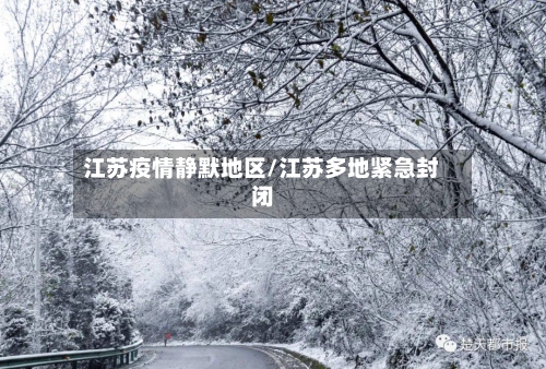 江苏疫情静默地区/江苏多地紧急封闭