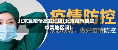 北京算疫情高发地区(北京疫情算是中高地区吗)-第2张图片