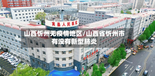 山西忻州无疫情地区/山西省忻州市有没有新型肺炎