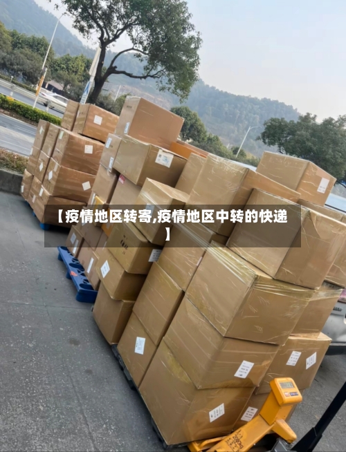 【疫情地区转寄,疫情地区中转的快递】