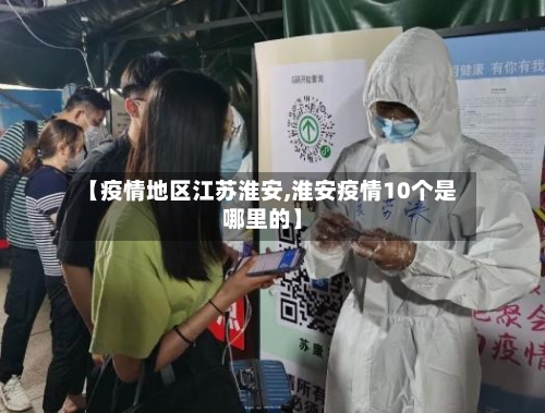 【疫情地区江苏淮安,淮安疫情10个是哪里的】-第2张图片