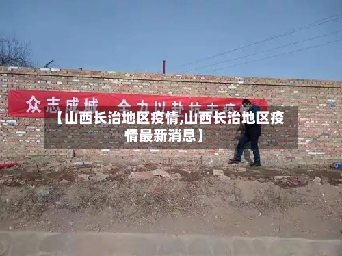 【山西长治地区疫情,山西长治地区疫情最新消息】-第2张图片