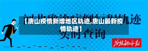 【唐山疫情新增地区轨迹,唐山最新疫情轨迹】-第2张图片