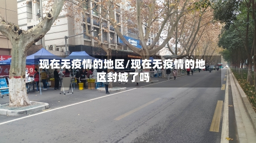 现在无疫情的地区/现在无疫情的地区封城了吗-第3张图片