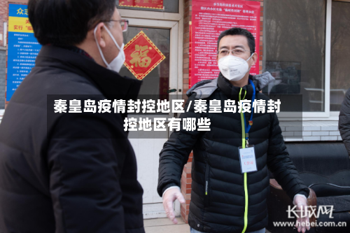 秦皇岛疫情封控地区/秦皇岛疫情封控地区有哪些-第2张图片