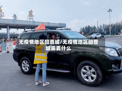 无疫情地区回晋城/无疫情地区回晋城需要什么