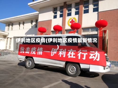 伊利地区疫情(伊利地区疫情最新情况)