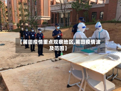 【莆田疫情重点观察地区,莆田疫情波及范围】