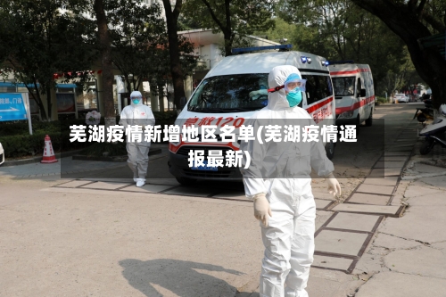 芜湖疫情新增地区名单(芜湖疫情通报最新)-第2张图片