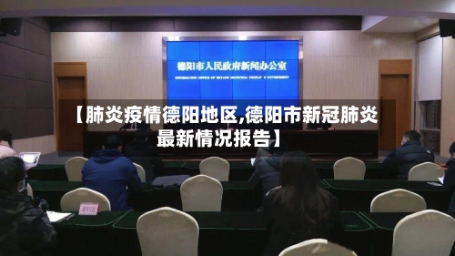 【肺炎疫情德阳地区,德阳市新冠肺炎最新情况报告】