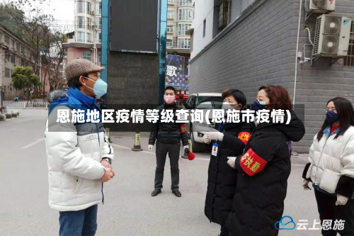 恩施地区疫情等级查询(恩施市疫情)-第2张图片
