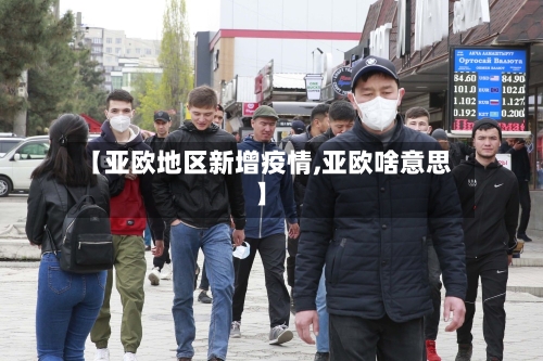 【亚欧地区新增疫情,亚欧啥意思】-第2张图片