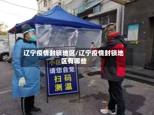 辽宁疫情封锁地区/辽宁疫情封锁地区有哪些-第3张图片